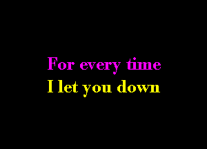 For every Iilne

I let you down