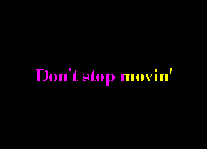 Don't stop movin'