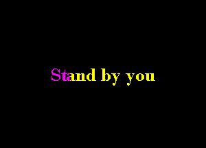 Stand by you