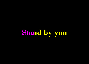 Stand by you