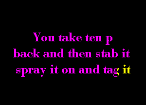 You take ten 1)
back and then stab it

Spray it 011 and tag it