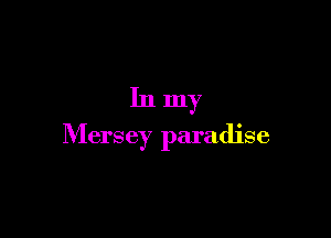 Inmy

Mersey paradise