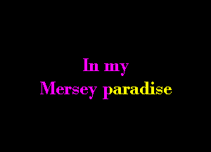 Inmy

Mersey paradise