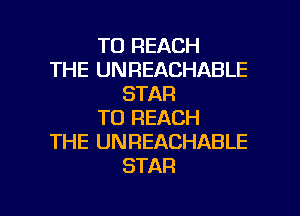TO REACH
THE UNREACHABLE
STAR
TO REACH
THE UNREACHABLE
STAR

g