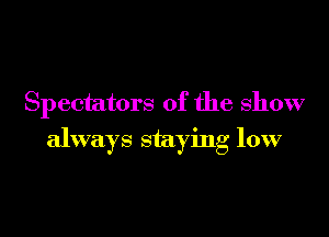 Spectators 0f the show
always staying 10W