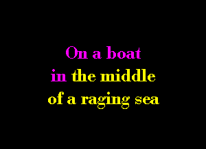 On a boat

in the middle

of a raging sea