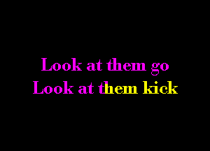Look at them go

Look at them kick