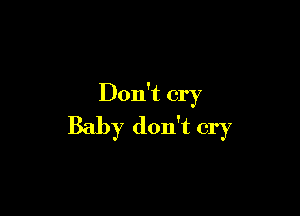 Don't cry

Baby don't cry