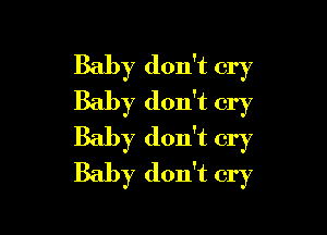Baby don't cry
Baby don't cry

Baby don't cry
Baby don't cry