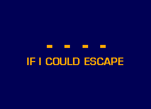 lFl COULD ESCAPE