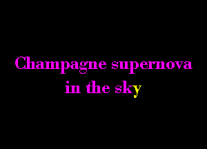 Champagne supernova,

in the sky