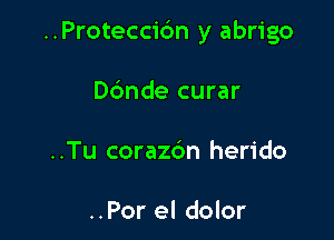 ..Protecc1'6n y abrigo

D6nde curar

..Tu coraz6n herido

..Por el dolor