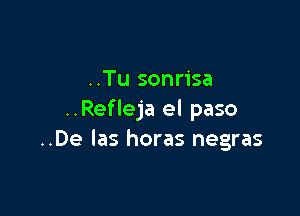 ..Tu sonrisa

..Refleja el paso
..De las horas negras