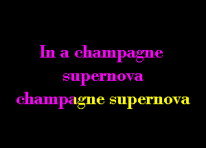 In a champagne
sup emova

champagne Sill) ernova