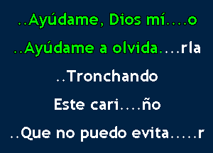 ..AyL'Idame, Dios mi....o

..Ayudame a olvida....rla
..Tronchando
Este cari....lao

..Que no puedo evita ..... r