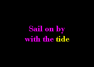 Sail on by

With the tide