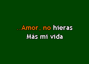 ..Amor, no hieras

Mas mi Vida