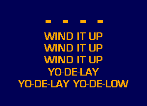 WIND IT UP
WIND IT UP

WIND IT UP

YODE-LAY
YO-DE-LAY YO-DE-LOW