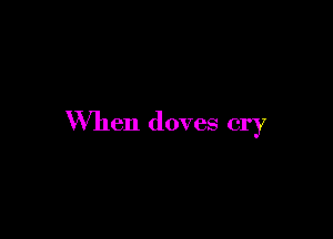 When doves cry