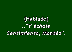 (Hablado)

..Y ahale
Sentimiento, MonteSZ.