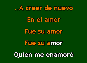 ..A creer de nuevo
En el amor
Fue su amor

Fue su amor

Quien me enamor6