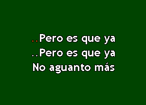 ..Pero es que ya

..Pero es que ya
No aguanto mas
