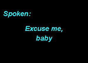 Spoken.-

Excuse me,

baby