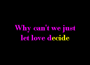 Why can't we just

let love decide