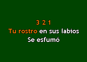 321

Tu rostro en sus labios
Se esfumc')