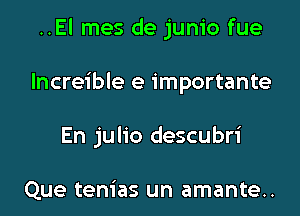 ..El mes de junio fue

lncreible e importante

En julio descubri

Que tem'as un amante..