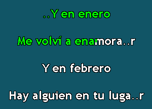 ..Y en enero

Me volvi a enamora..r

Y en febrero

Hay alguien en tu luga..r