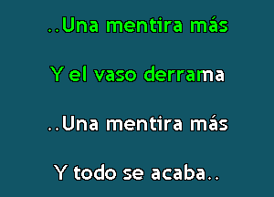 ..Una mentira mas

Y el vaso derrama

..Una mentira me'Is

Y todo se acaba..