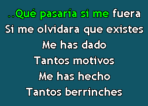 ..Qus'3 pasaria si me fuera
Si me olvidara que existes
Me has dado
Tantos motivos
Me has hecho
Tantos berrinches