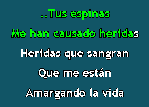 ..Tus espinas
Me han causado heridas
Heridas que sangran
Que me estgm

Amargando la Vida