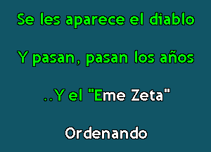 Se les aparece el diablo

Y pasan, pasan los arios
..Y el Eme Zeta

Ordenando