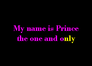 My name is Prince

the one and only