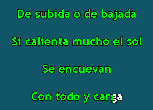 De subida 0 de bajada

Si calienta mucho el sol

Se encuevan

Con todo y carga