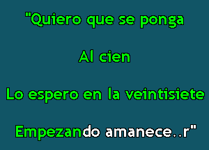 Quiero que se ponga
Al cien
Lo espero en la veintisiete

Empezando amanece..r