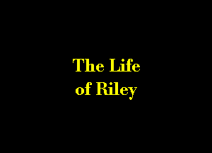 The Life
of Riley