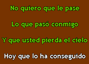 No quiero que le pase
Lo que pasc') conmigo
Y que usted pierda el cielo

Hoy que lo ha conseguido