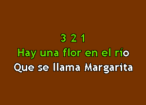 321

Hay una flor en el rio
Que se llama Margarita