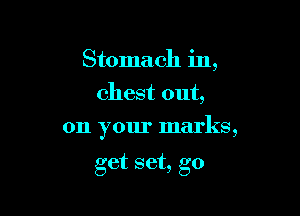 Stomach in,
chest out,

on your marks,

get set, go