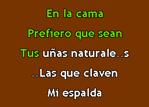 En la cama

Prefiero que sean

Tus ufias naturale..s
..Las que claven

Mi espalda