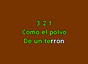 321

Como el polvo
De un terrc'm