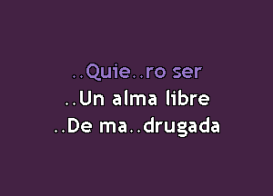 ..Quie..ro ser

..Un alma libre
..De ma..drugada