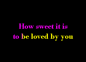 Hox 7 sweet it is

to be loved by you