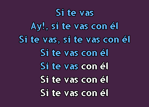 Si te vas
Ay!, si te vas can a
Si te vas, si te vas can a
Si te vas can a

Si te vas con e'l
Si te vas con e'l
Si te vas con e'l