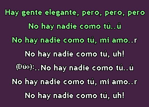 Hay gente elegante, pero, pero, pero
No hay nadie como tL'I..L'I
No hay nadie como tL'I, mi amo..r
No hay nadie como tL'I, uh!
(MolinNo hay nadie como tL'I..L'I
No hay nadie como tL'I, mi amo..r

No hay nadie como tL'I, uh!