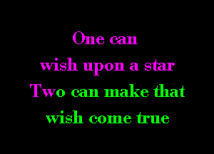 One can
wish upon a star

Two can make that

wish come true

g