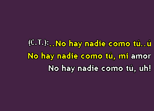 (C-T-li..No hay nadie como ((1.11
No hay nadie como tu, mi amor

No hay nadie como m, uh!